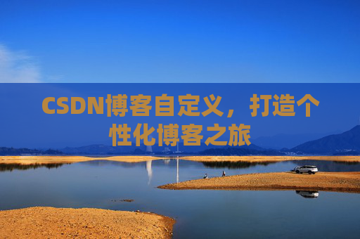 CSDN博客自定义，打造个性化博客之旅